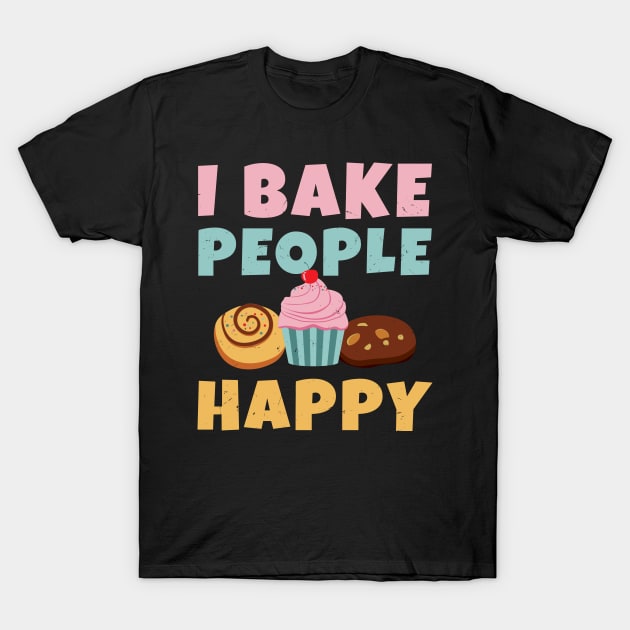 I Bake People Happy T-Shirt by maxdax